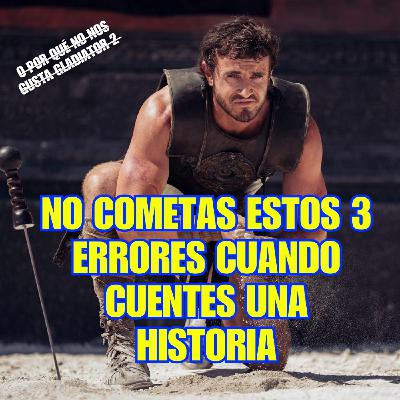 3 ERRORES COMUNES AL ESCRIBIR UN GUION O HACER STORYTELLING (o los problemas de Gladiator II)