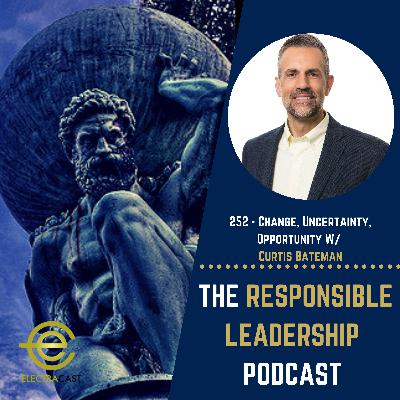 252 - Change, Uncertainty, Opportunity W/ Curtis Bateman