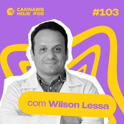 #103 Wilson Lessa – Flor de cannabis: tabu no Brasil, medicamento no mundo
