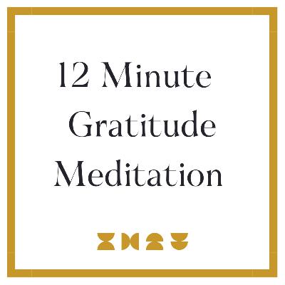 12 Minute Gratitude Meditation 12 Minute Gratitude Meditation