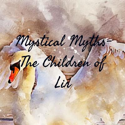 Taking a look at Irish Mythology- The Children of Lir. Taking a look at Irish Mythology- The Children of Lir.