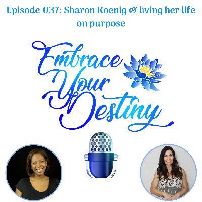 Episode 037: Sharon Koenig & living her life on purpose Episode 037: Sharon Koenig & living her life on purpose