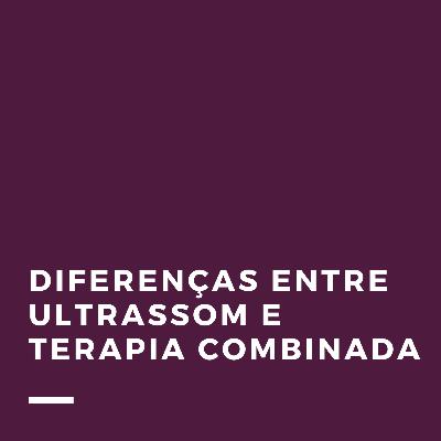 Diferenças entre Ultrassom e Terapia Combinada