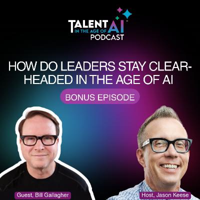 How Do Leaders Stay Clear-Headed in the Age of AI with Bill Gallagher