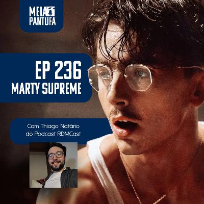 #236 Marty Supreme - quando a busca por grandeza passa do ponto? (com Thiago Natário do RdMCast)
