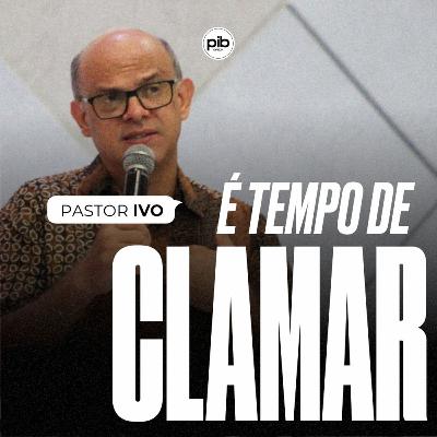 É Tempo de Clamar || Pr. Ivo Vicente