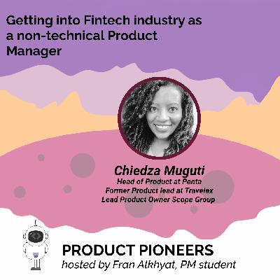Chiedza Muguti on Getting into Fintech industry as a non-technical Product Manager Chiedza Muguti on Getting into Fintech industry as a non-technical Product Manager