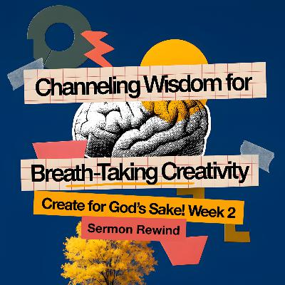 Sermon Rewind | Channeling Wisdom for Breath-Taking Creativity