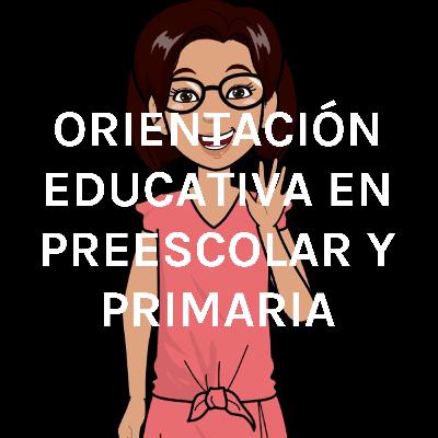 ORIENTACIÓN EDUCATIVA EN PREESCOLAR Y PRIMARIA