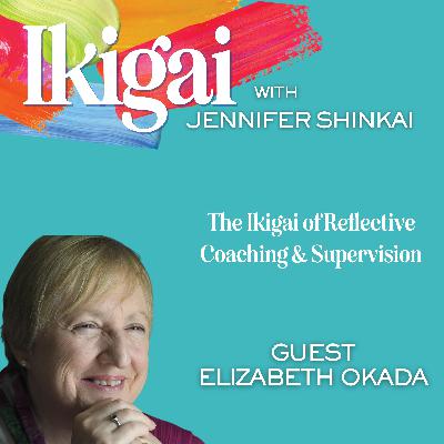 The Ikigai of Reflective Coaching & Supervision, with Elizabeth Okada