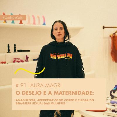 # 91 LAURA MAGRI - O DESEJO E A MATERNIDADE: AMADURECER, APROPRIAR-SE DO CORPO E CUIDAR DO BEM-ESTAR SEXUAL DAS MULHERES
