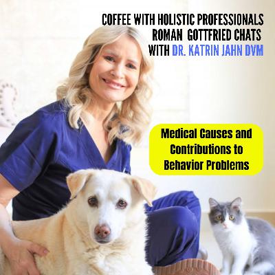 Coffee With Holistic Professionals S1-E3 Medical Causes and Contributions to Behavior Problems Dr. Katrin Jahn DVM
