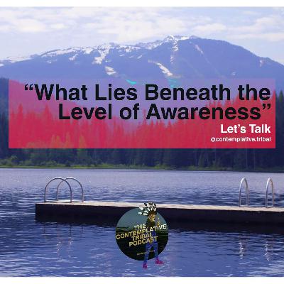 Let's Talk. What Lies Beneath the Level of Awareness.