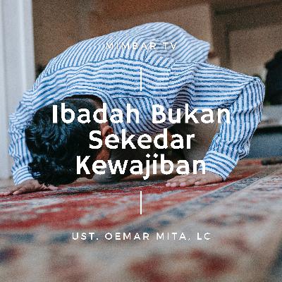 005. UST. OEMAR MITA, Lc. - IBADAH BUKAN SEKEDAR KEWAJIBAN