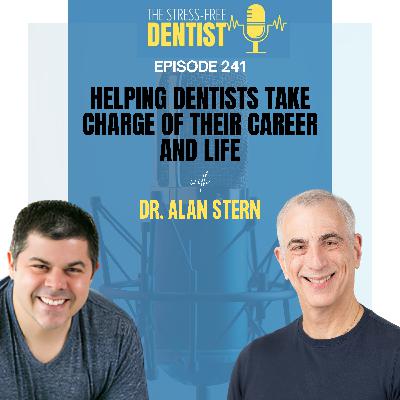 Episode 241: Dr. Alan Stern - Helping Dentists Take Charge Of Their Career And Life Episode 241: Dr. Alan Stern - Helping Dentists Take Charge Of Their Career And Life