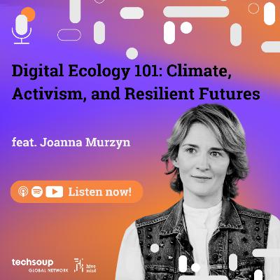 Digital Ecology 101: Climate, Activism, and Resilient Future feat. Joanna Murzyn