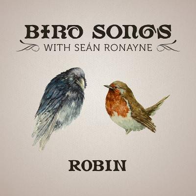 Robin | Bird Songs with Seán Ronayne Robin | Bird Songs with Seán Ronayne