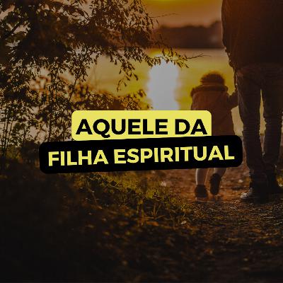 AQUELE DA FILHA ESPIRITUAL