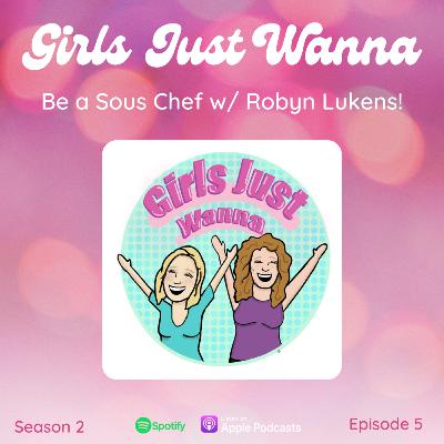 Girls Just Wanna ... Be A Sous Chef!