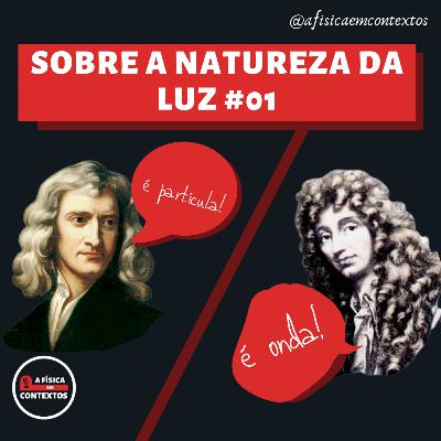 Sobre a Natureza da Luz #01: Newton e a teoria corpuscular X Huygens e a teoria ondulatória Sobre a Natureza da Luz #01: Newton e a teoria corpuscular X Huygens e a teoria ondulatória