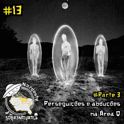 #13 - Área Q: um berço ufológico no Nordeste brasileiro - Parte 3: Perseguições e abduções na Área Q