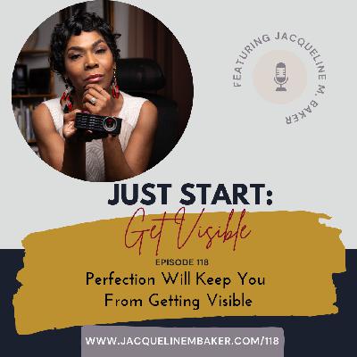 Perfection Will Keep You From Getting Visible - 118 Perfection Will Keep You From Getting Visible - 118