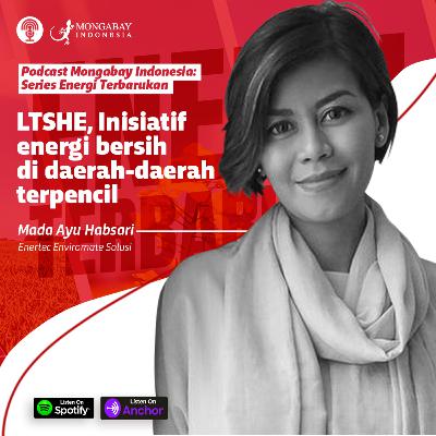 Podcast Energi Terbarukan - LTSHE, Inisiatif Energi Bersih di Daerah-daerah Terpencil  - Mada Ayu Habsari