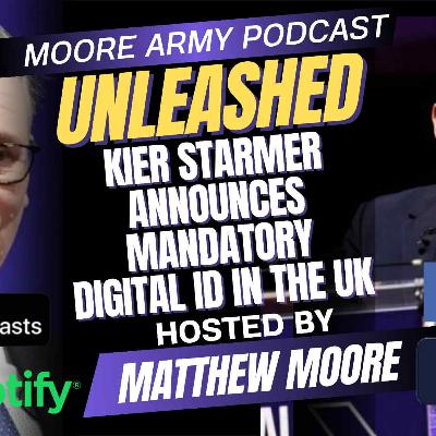 Keir Stramer Announces MANDATORY Digital ID in the UK| Moore Army Podcast (Unleashed) Episode 106