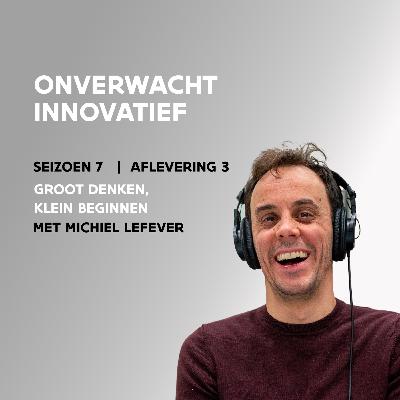 Groot denken, klein beginnen | Met Michiel Lefever Groot denken, klein beginnen | Met Michiel Lefever