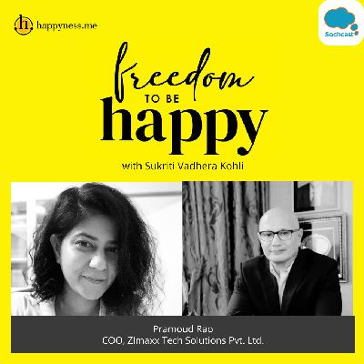 Freedom To Be Happy - Feat. Pramoud Rao- COO, Zimaxx Tech Solutions with Sukriti Vadhera Kohli