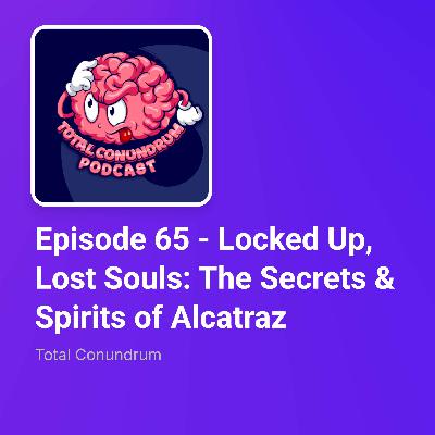 Episode 65 - Locked Up, Lost Souls: The Secrets & Spirits of Alcatraz