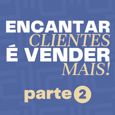 Como Encantar Clientes pt.2 - GOLDcast #03