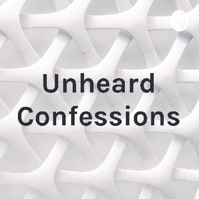 Unheard Confessions Episode 1