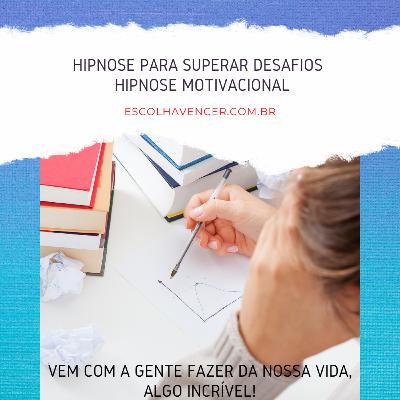HIPNOSE PARA SUPERAR DESAFIOS
