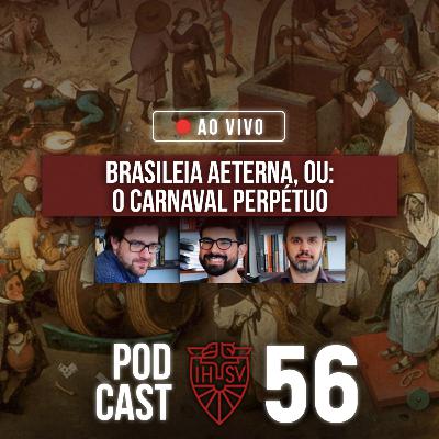 Episódio 56: Brasileia Aeterna, ou: O Carnaval Perpétuo Episódio 56: Brasileia Aeterna, ou: O Carnaval Perpétuo