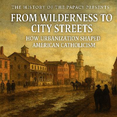 From Wilderness to City Streets: How Urbanization Shaped American Catholicism