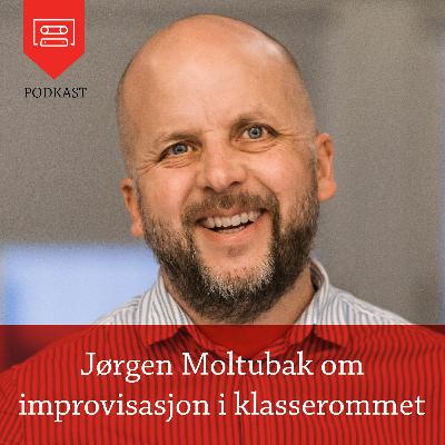 Jørgen Moltubak om improvisasjon i klasserommet