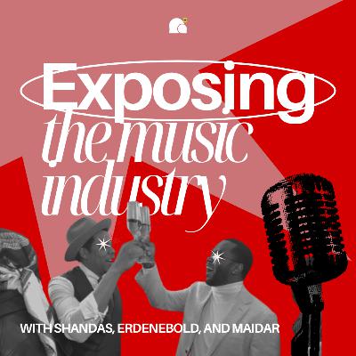Exposing the Music Industry | Ft. Shandas, Erdenebold, and Maidar Exposing the Music Industry | Ft. Shandas, Erdenebold, and Maidar