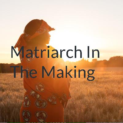Becoming the Matriarchs of our Families Becoming the Matriarchs of our Families
