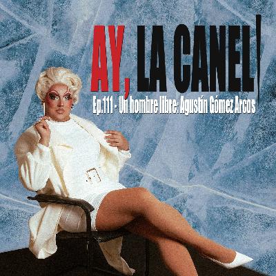 ¡Ay, la Caneli! - Ep.111 - Un hombre libre: Agustín Gómez Arcos