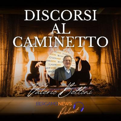 Discorsi al Caminetto: Valerio Bettoni