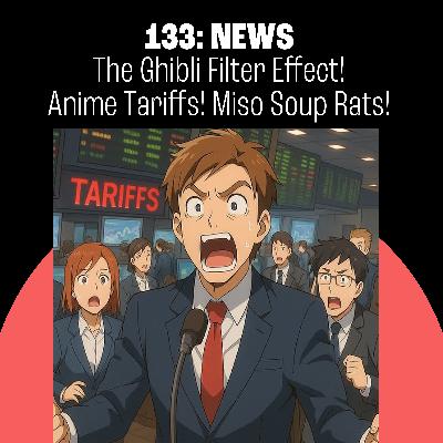 133: The Ghibli Filter Effect! Anime Tariffs! The Rat in the Miso Soup!