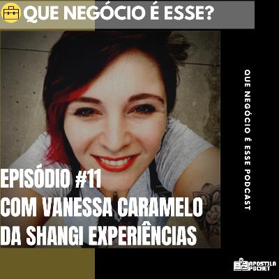 Que Negócio é Esse #11 - Vanessa Caramelo - Shangi Experiências Que Negócio é Esse #11 - Vanessa Caramelo - Shangi Experiências