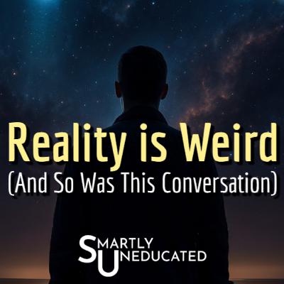 Reality Is Weird (And So Is This Conversation) Reality Is Weird (And So Is This Conversation)