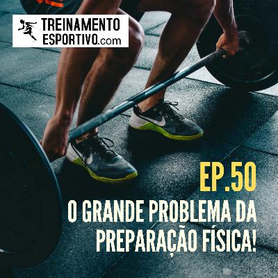 Ep.50 - O grande problema da Preparação Física!