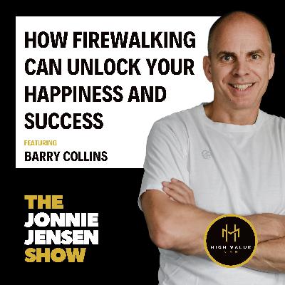 How Firewalking Can Unlock a Man’s Happiness and Success feat. Barry Collins