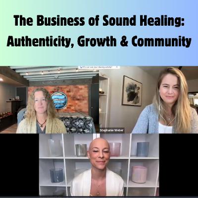 The Business of Sound Healing: Authenticity, Growth & Community The Business of Sound Healing: Authenticity, Growth & Community