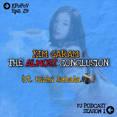 29. #KPoPoV | Kim Garam : The Almost Conclusion (ft. Rizki Sahala)