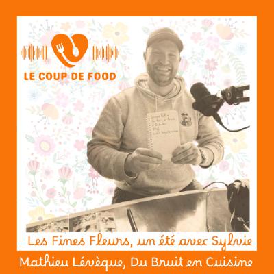 # Mathieu Lévèque, Du Bruit en Cuisine- Les Fines Fleurs, un été avec Sylvie.