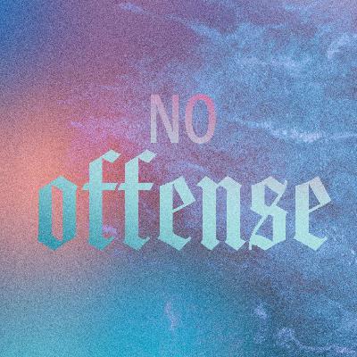 No Offense | Podcast No Offense | Podcast